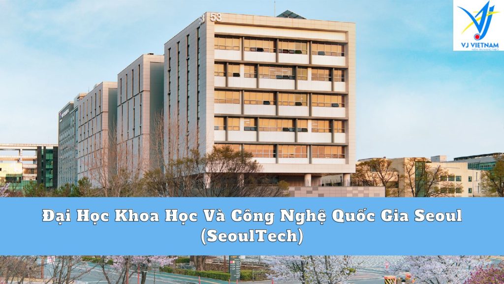 Đại Học Khoa Học Và Công Nghệ Quốc Gia Seoul Hàn Quốc (SeoulTech)